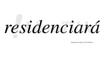 Residenciará  lleva tilde con vocal tónica en la segunda «a»