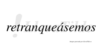 Retranqueásemos  lleva tilde con vocal tónica en la segunda «a»