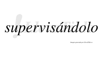 Supervisándolo  lleva tilde con vocal tónica en la «a»