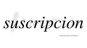 Suscripcion no lleva tilde con vocal tónica en la primera «i»