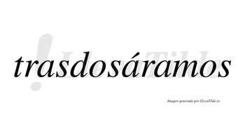 Trasdosáramos  lleva tilde con vocal tónica en la segunda «a»