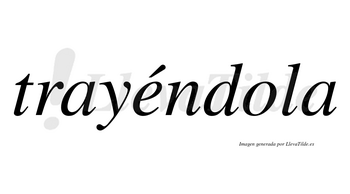 Trayéndola lleva tilde con vocal tónica en la «e»