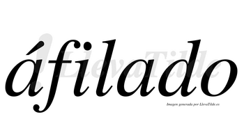 Áfilado  lleva tilde con vocal tónica en la primera «a»
