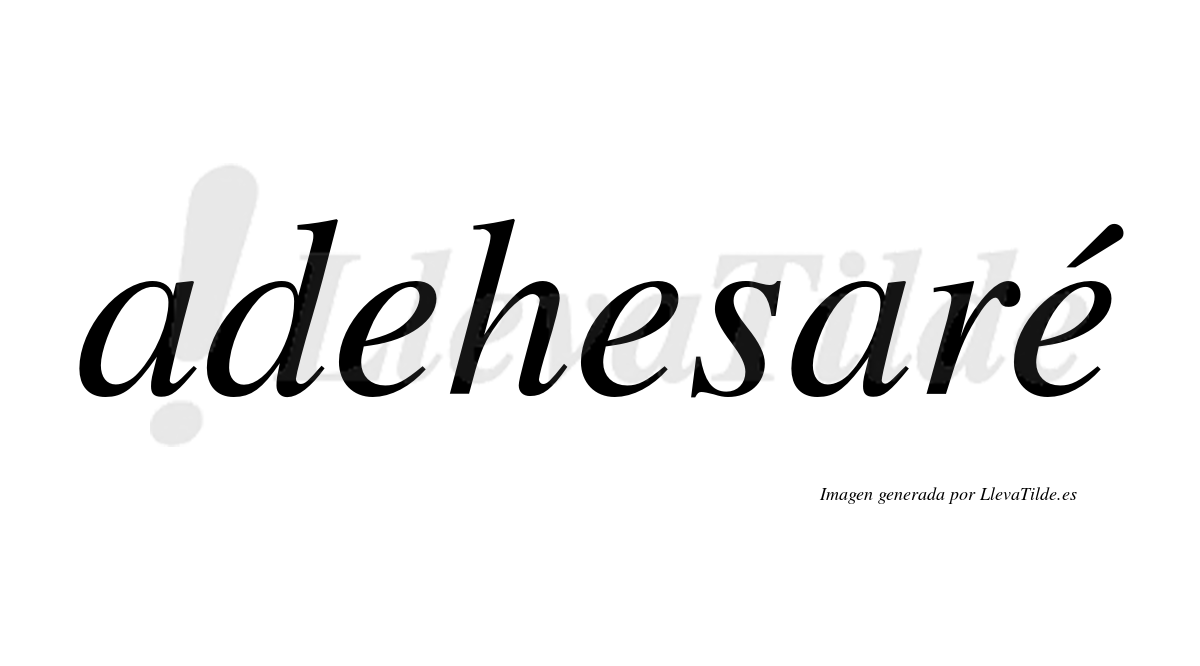 Adehesaré  lleva tilde con vocal tónica en la tercera "e"