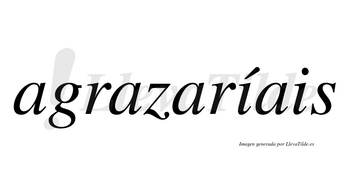 Agrazaríais  lleva tilde con vocal tónica en la primera «i»
