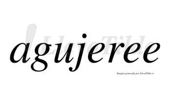 Agujeree  no lleva tilde con vocal tónica en la segunda «e»