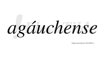 Agáuchense  lleva tilde con vocal tónica en la segunda «a»