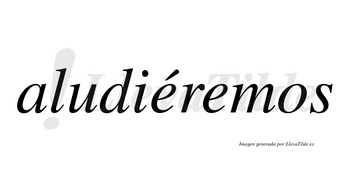 Aludiéremos  lleva tilde con vocal tónica en la primera «e»