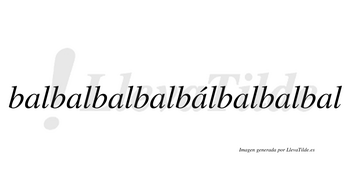 Balbalbalbalbálbalbalbal  lleva tilde con vocal tónica en la quinta «a»