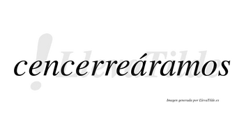 Cencerreáramos  lleva tilde con vocal tónica en la primera «a»