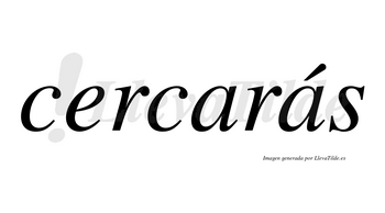 Cercarás  lleva tilde con vocal tónica en la segunda «a»