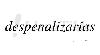 Despenalizarías  lleva tilde con vocal tónica en la segunda «i»