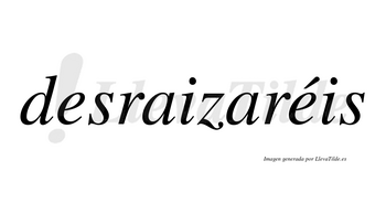 Desraizaréis  lleva tilde con vocal tónica en la segunda «e»