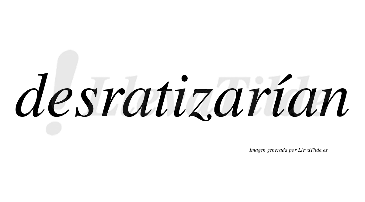 Desratizarían  lleva tilde con vocal tónica en la segunda «i»