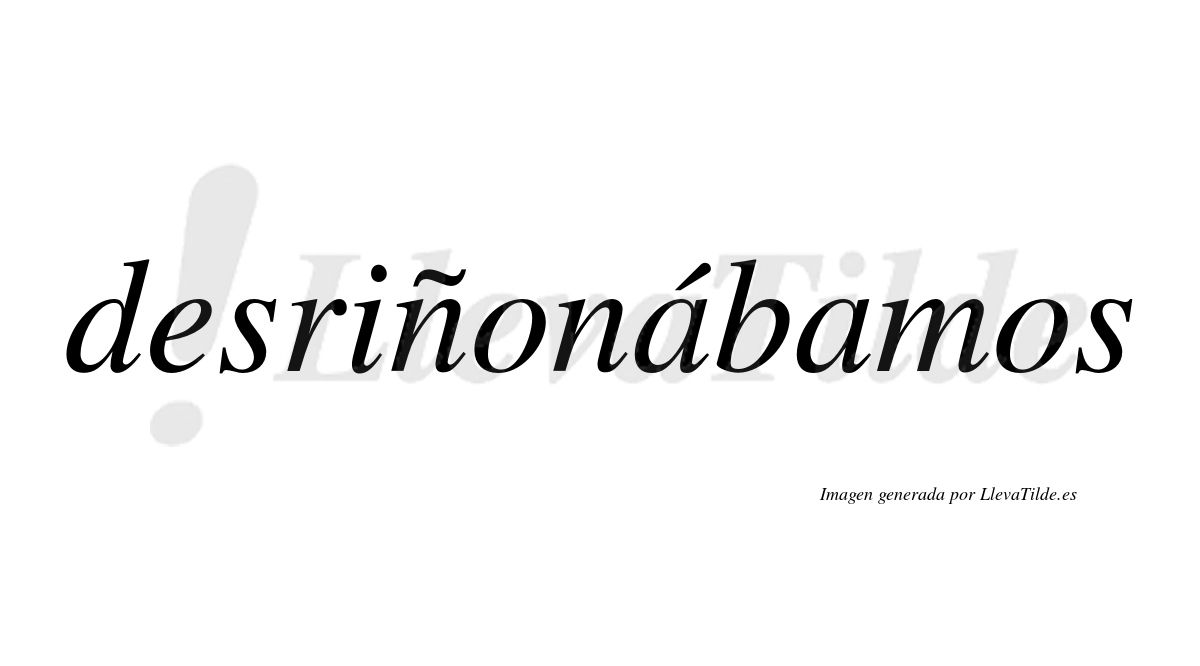 Desriñonábamos  lleva tilde con vocal tónica en la primera «a»
