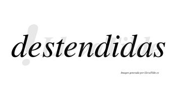 Destendidas no lleva tilde con vocal tónica en la «i»