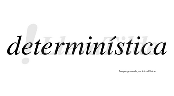 Determinística lleva tilde con vocal tónica en la segunda «i»