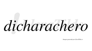 Dicharachero  no lleva tilde con vocal tónica en la «e»
