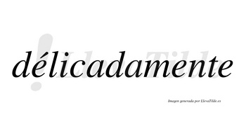 Délicadamente  lleva tilde con vocal tónica en la primera «e»