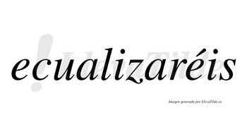 Ecualizaréis  lleva tilde con vocal tónica en la segunda «e»