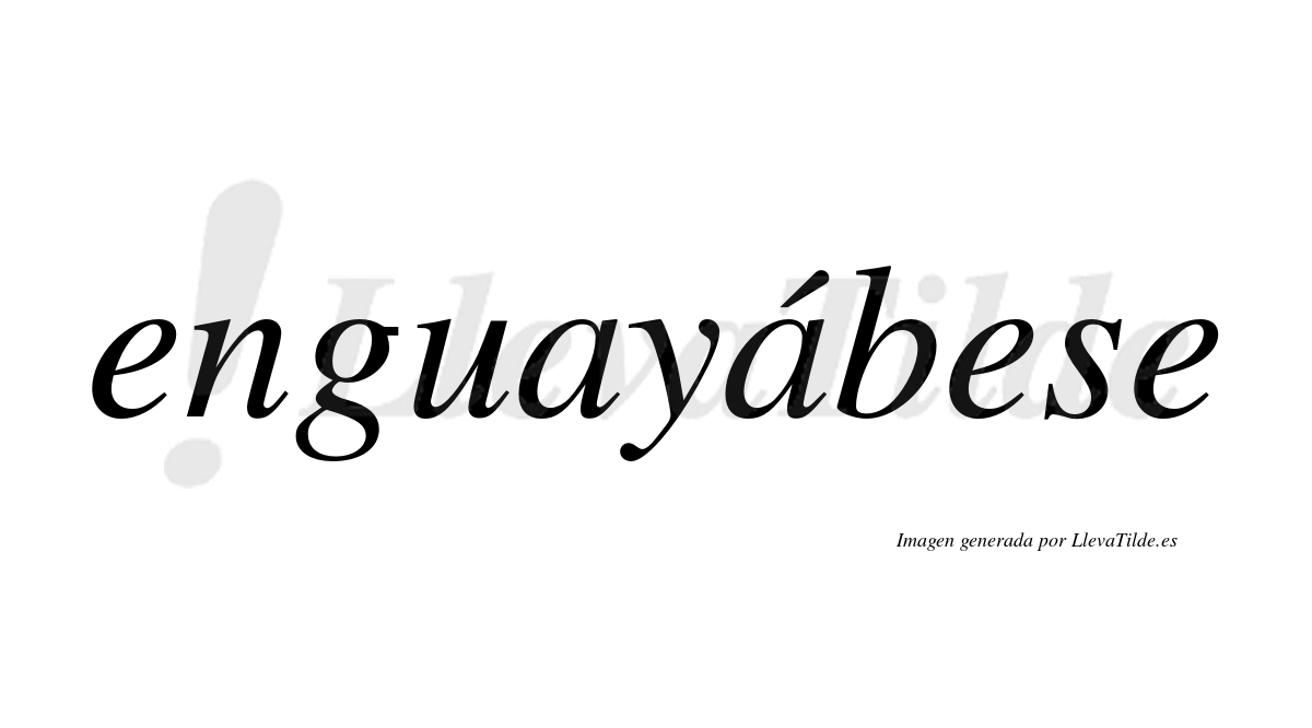 Enguayábese  lleva tilde con vocal tónica en la segunda «a»