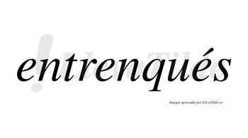 Entrenqués  lleva tilde con vocal tónica en la tercera «e»