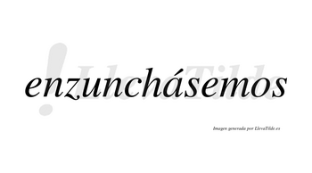 Enzunchásemos  lleva tilde con vocal tónica en la «a»