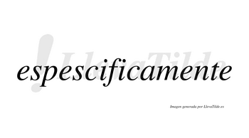 Espescificamente  no lleva tilde con vocal tónica en la tercera «e»