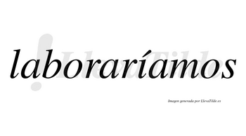 Laboraríamos  lleva tilde con vocal tónica en la «i»
