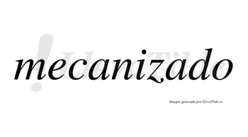 Mecanizado no lleva tilde con vocal tónica en la segunda «a»