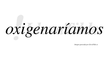 Oxigenaríamos  lleva tilde con vocal tónica en la segunda «i»