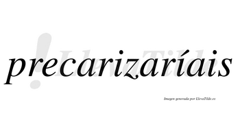 Precarizaríais  lleva tilde con vocal tónica en la segunda «i»