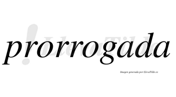 Prorrogada no lleva tilde con vocal tónica en la primera «a»