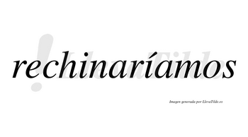 Rechinaríamos  lleva tilde con vocal tónica en la segunda «i»