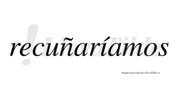 Recuñaríamos  lleva tilde con vocal tónica en la «i»