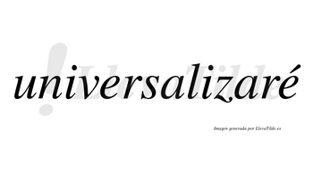 Universalizaré  lleva tilde con vocal tónica en la segunda «e»