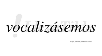 Vocalizásemos  lleva tilde con vocal tónica en la segunda «a»