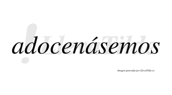 Adocenásemos  lleva tilde con vocal tónica en la segunda «a»