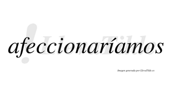 Afeccionaríamos  lleva tilde con vocal tónica en la segunda «i»