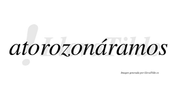 Atorozonáramos  lleva tilde con vocal tónica en la segunda «a»