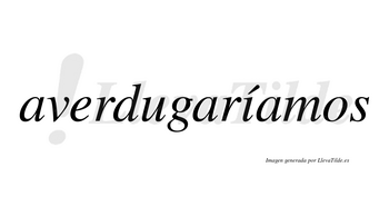 Averdugaríamos  lleva tilde con vocal tónica en la «i»