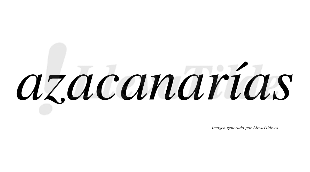 Azacanarías  lleva tilde con vocal tónica en la "i"