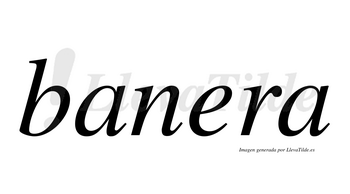 Banera  no lleva tilde con vocal tónica en la «e»