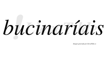 Bucinaríais  lleva tilde con vocal tónica en la segunda «i»