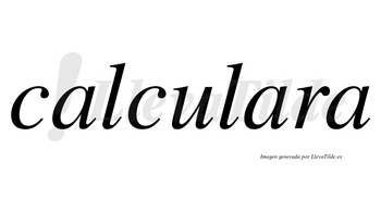Calculara no lleva tilde con vocal tónica en la segunda «a»