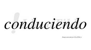 Conduciendo  no lleva tilde con vocal tónica en la «e»