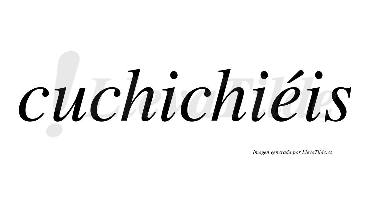 Cuchichiéis  lleva tilde con vocal tónica en la "e"