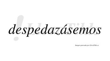 Despedazásemos  lleva tilde con vocal tónica en la segunda «a»