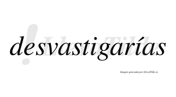 Desvastigarías  lleva tilde con vocal tónica en la segunda «i»