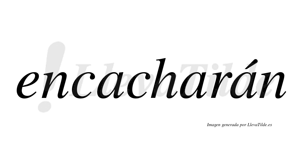 Encacharán  lleva tilde con vocal tónica en la tercera "a"